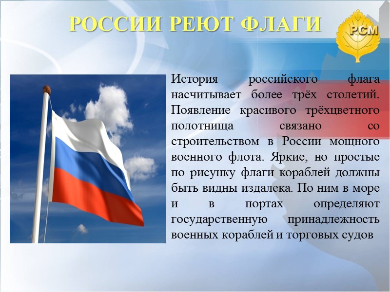 РОССИИ РЕЮТ ФЛАГИ  История российского флага насчитывает более трёх столетий. Появление красивого трёхцветного